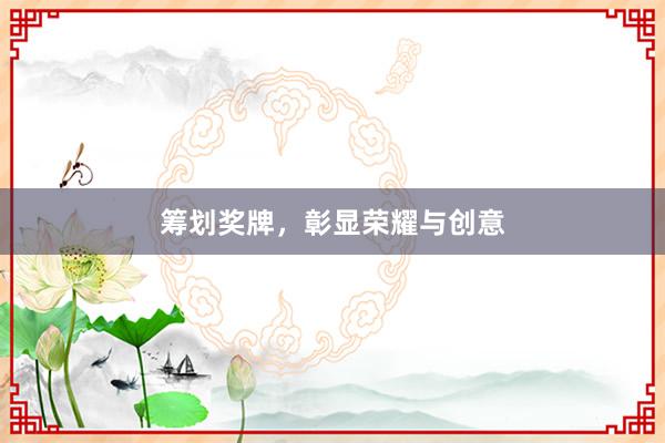 筹划奖牌，彰显荣耀与创意