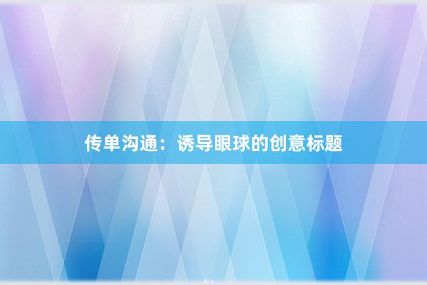 传单沟通：诱导眼球的创意标题