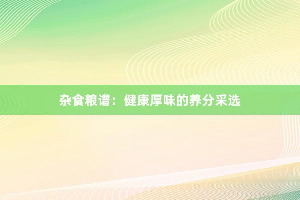 杂食粮谱：健康厚味的养分采选